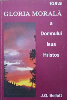 GLORIA MORALA A DOMNULUI ISUS HRISTOS-J.G. BELLETT-246928 foto