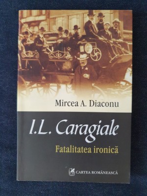 I.L. Caragiale. Fatalitatea ironica &amp;ndash; Mircea A. Diaconu foto