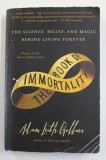 THE BOOK OF IMMORTALITY - THE SCIENCE , BELIEF , AND MAGIC BEHIND LIVING FOREVER by ADAM LEITH GOLLNER , PREZINTA URME DE UZURA SI DE INDOIRE , 2014