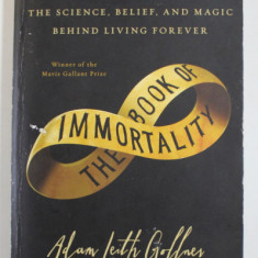 THE BOOK OF IMMORTALITY - THE SCIENCE , BELIEF , AND MAGIC BEHIND LIVING FOREVER by ADAM LEITH GOLLNER , PREZINTA URME DE UZURA SI DE INDOIRE , 2014