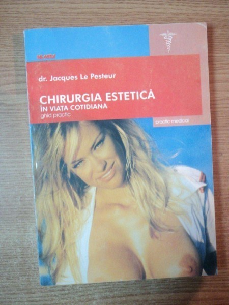 CHIRURGIA ESTETICA IN VIATA COTIDIANA , GHID PRACTIC de JACQUES LE PESTEUR , 2000