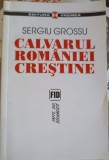 Calvarul Romaniei Crestine - Sergiu Grossu, Editura Vremea, 2006, Istorie, 334 pagini