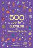 Cumpara ieftin 500 de &quot;perle&quot; ale elevilor din lumea-ntreaga/***