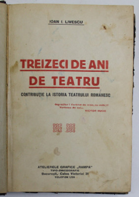 TREIZECI DE ANI DE TEATRU. CONTRIBUTII LA ISTORIA TEATRULUI ROMANESC de IOAN I. LIVESCU 1925 , EDITIA I foto