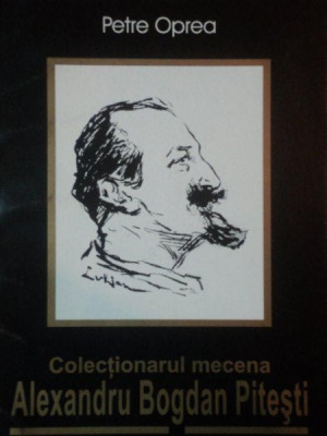 COLECTIONARUL MECENA: ALEXANDRU BOGDAN PITESTI de PETRE OPREA * DEFECT COPERTA foto