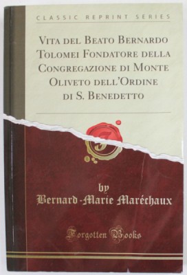 VITA DEL BEATO BERNARDO TOLOMEI , FONDATORE DELLA CONGREGAZIONE DI MONTE OLIVETO ...by BERNARD - MARIE MARECHAUX , 1890 , EDITIE ANASTATICA , RETIPARI foto