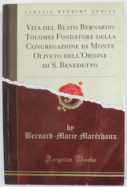 VITA DEL BEATO BERNARDO TOLOMEI , FONDATORE DELLA CONGREGAZIONE DI MONTE OLIVETO ...by BERNARD - MARIE MARECHAUX , 1890 , EDITIE ANASTATICA , RETIPARI