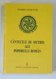 CANTECELE DE SECERIS ALE POPORULUI ROMAN de ELISABETA MOLDOVEANU , 2000