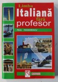 LIMBA ITALIANA FARA PROFESOR , EDITIA A TREIA de PAUL TEODORESCU , 1999