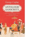 Antologie sanscrita. Fragmente din Rig-Veda, Mahabharata, Ramayana, poezii lirice si proverbe intr-o prima traducere in limba romana - George Cosbuc