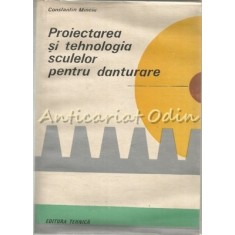 Proiectarea Si Tehnologia Sculelor Pentru Danturare - Constantin Minciu