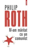 M-am maritat cu un comunist - Philip Roth