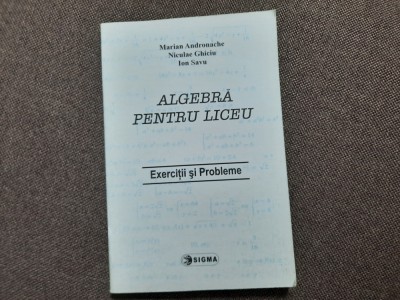ALGEBRA PENTRU LICEU EXERCITII SI PROBLEME MARIAN ANDRONACHE/NICULAE GHICIU foto