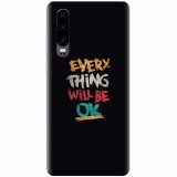 Husa silicon pentru Huawei P30, Everything Will Be Ok