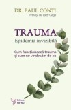 Cumpara ieftin Trauma. Epidemia invizibila. Cum functioneaza trauma si cum ne vindecam de ea/Paul Conti