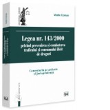 Legea nr. 143/2000 privind prevenirea si combaterea traficului si consumului ilicit de droguri. Comentariu pe articole si jurisprudenta - Vasile Coman