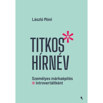 Titkos h&amp;iacute;rn&amp;eacute;v - Szem&amp;eacute;lyes m&amp;aacute;rka&amp;eacute;p&amp;iacute;t&amp;eacute;s introvert&amp;aacute;ltk&amp;eacute;nt - L&amp;aacute;szl&amp;oacute; M&amp;oacute;ni foto