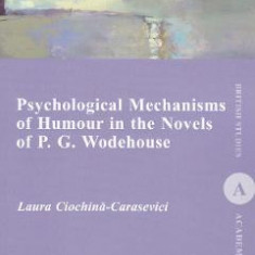 Psychological Mechanisms of Humour in the Novels of P.G. Wodehouse - Laura Ciochina-Carasevici