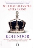 Kohinoor. Istoria controversata a celui mai faimos diamant din lume - William Dalrymple, Anita Anand, Raluca Cimpoiasu