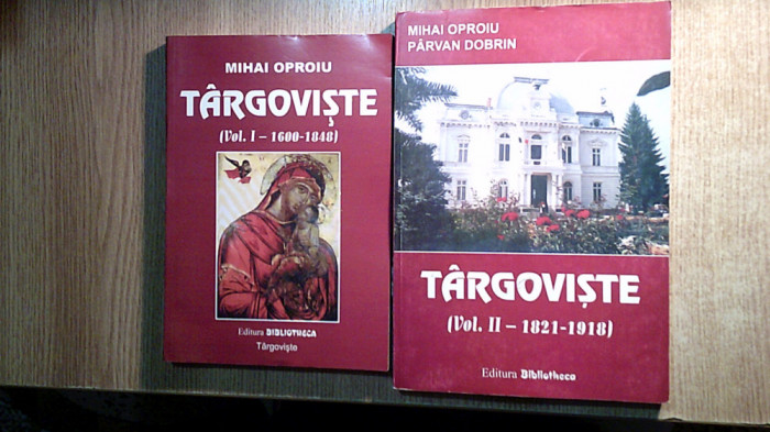 Targoviste - Orasul si imprejurimile sale: 1600-1848 + 1821-1918 - Mihai Oproiu