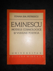 IOANA EM. PETRESCU - EMINESCU, MODELE COSMOLOGICE SI VIZIUNEA POETICA foto