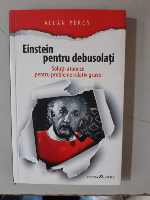 Einstein pentru debusolati. Solutii atomice pentru probleme - ALLAN PERCY