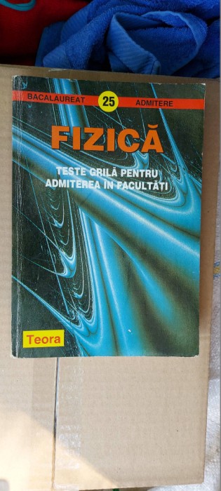 FIZICA TESTE GRILA PENTRU ADMITEREA IN FACULTATI EDITURA TEORA