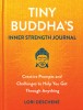 Tiny Buddhas Inner Strength Journal: Creative Prompts and Challenges to Help You Get Through Anything