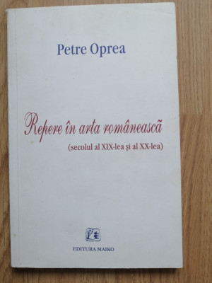 Petre Oprea - Repere in arta romaneasca. Secolul al XIX-lea si al XX-lea - 1999 foto