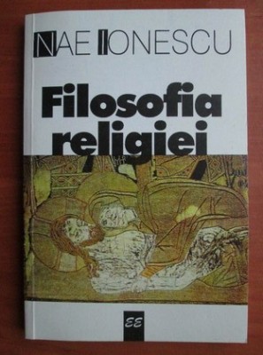 Nae Ionescu - Filosofia religiei. Postfata de Mircea Vulcanescu. foto
