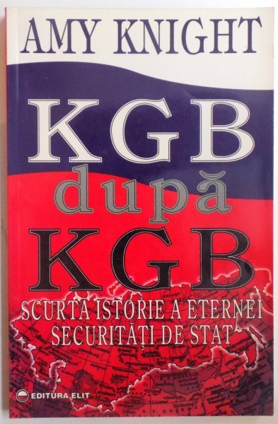 KGB DUPA KGB -SCURTA ISTORIE A ETERNEI SECURITATI DE STAT de AMY KNIGHT , 1996 *PREZINTA SUBLINIERI IN TEXT