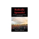 Radically Apostolic: The Reality, the Journey, and the Reward of the Call of God!