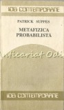 Metafizica Probabilista - Patrick Suppes, Humanitas, 1990, Filosofie, 688 pagini