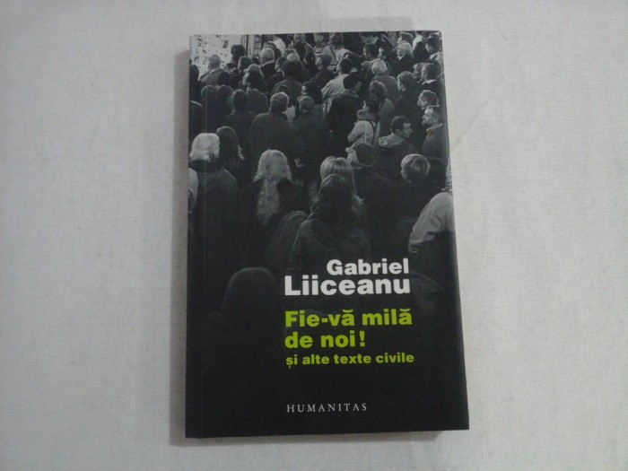 FIE-VA MILA DE NOI! SI ALTE TEXTE CIVILE - GABRIEL LIICEANU