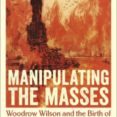 The Birth of American Propaganda The Great War, Woodrow Wilson, and the Committee on Public Information