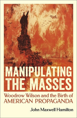 The Birth of American Propaganda The Great War, Woodrow Wilson, and the Committee on Public Information foto