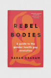 Bloomsbury Publishing PLC carte Rebel Bodies, Sarah Graham