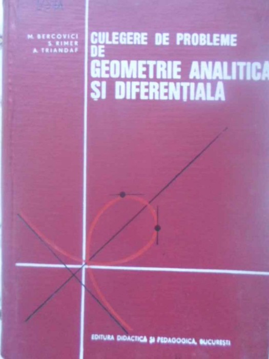 CULEGERE DE PROBLEME DE GEOMETRIE ANALITICA SI DIFERENTIALA-M. BERCOVICI, S. RIMER, A. TRIANDAF