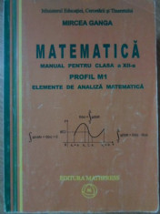 MATEMATICA MANUAL PENTRU CLASA A XII-A PROFIL M1 ELEMENTE DE ANALIZA MATEMATICA-MIRCEA GANGA foto