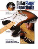 Guitar Player Repair Guide: How to Set Up, Maintain and Repair Electrics and Acoustics [With DVD]
