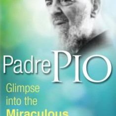 Padre Pio: Glimpse Into the Miraculous