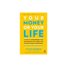 Your Money or Your Life: 9 Steps to Transforming Your Relationship with Money and Achieving Financial Independence: Revised and Updated for the