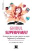 Ghidul superfemeii. Strategii pas cu pas pentru o viata implinita si echilibrata &ndash; Jaime Kulaga