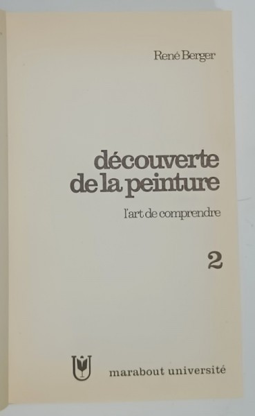 DECOUVERTE DE LA PEINTURE , L&#039;ART DE COMPRENDRE par RENE BERGER , VOLUMUL 2 , 1969