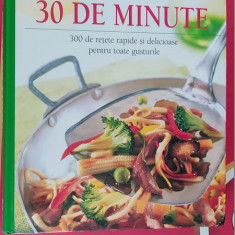 Retete de 30 de minute 300 de retete rapide si delicioase pentru toate gusturile