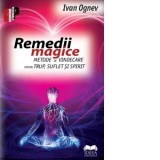 Remedii magice. Metode de vindecare pentru trup, suflet si spirit - Ivan Ognev