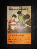 Liviu Macoveanu - Construiti si reparati singuri