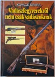 Vadaszfegyverekrol nem csak vadaszoknak - Kovacs Denes (Carte in Maghiara)