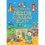 Milyen volt J&eacute;zus kor&aacute;ban &eacute;lni? - K&eacute;pesk&ouml;nyv a bibliai idők mindennapjair&oacute;l - Dr. Tim Dowley