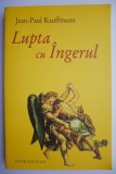 Cumpara ieftin Lupta cu ingerul - Jean-Paul Kauffmann - Roman - Beletristica